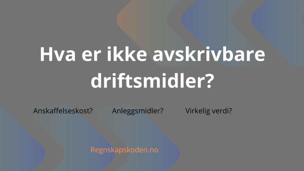 Hva Er Ikke Avskrivbare Driftsmidler 1024x576