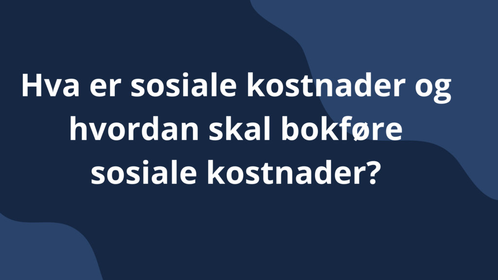 Hva Er Sosiale Kostnader Og Hvordan Skal Bokfore Sosiale Kostnader 1024x576