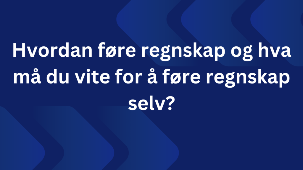 Hvordan Fore Regnskap Og Hva Ma Du Vite For A Fore Regnskap Selv 1024x576