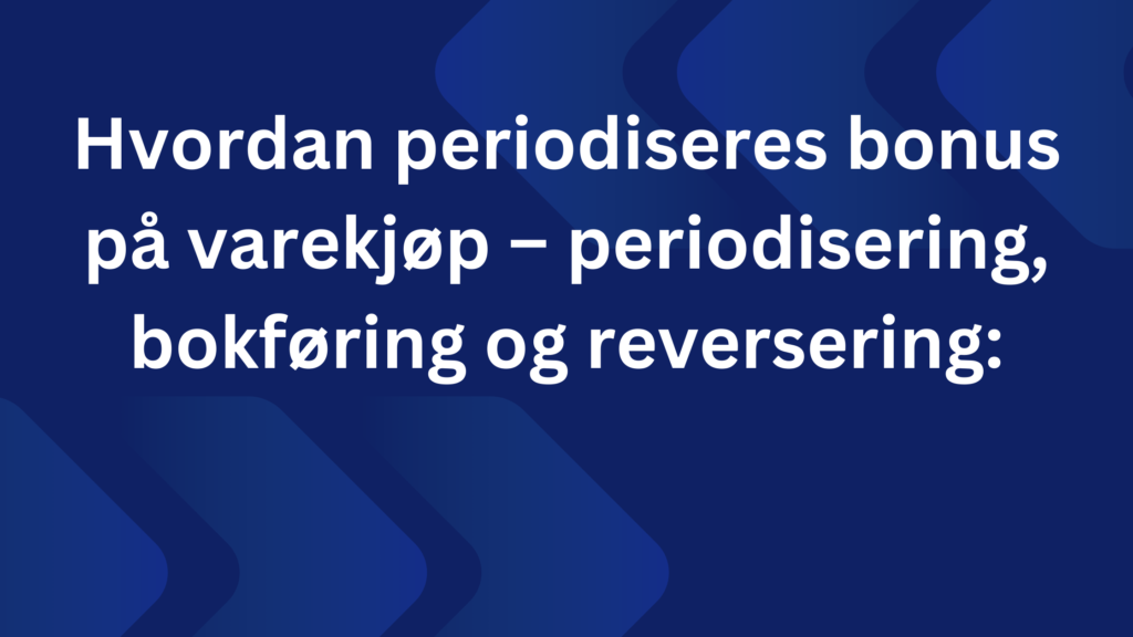 Hvordan Periodiseres Bonus Pa Varekjop – Periodisering Bokforing Og Reversering 1024x576