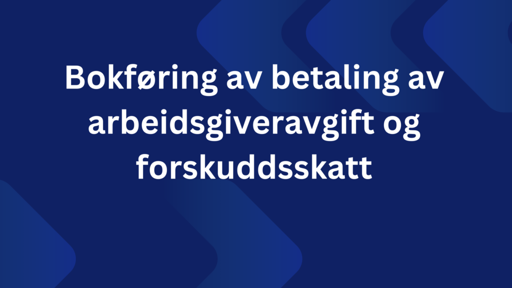 Bokforing Av Betaling Av Arbeidsgiveravgift Og Forskuddsskatt 1024x576