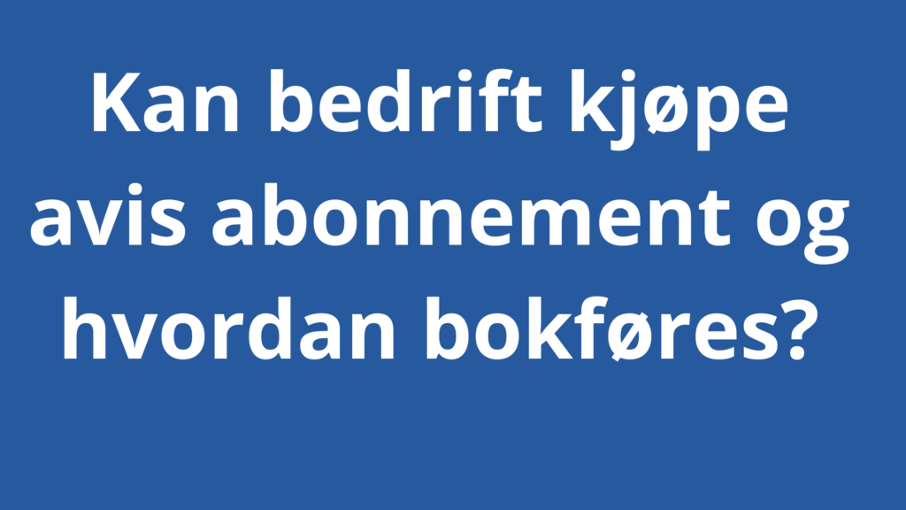 Kan Bedrift Kjope Avis Abonnement 1024x576